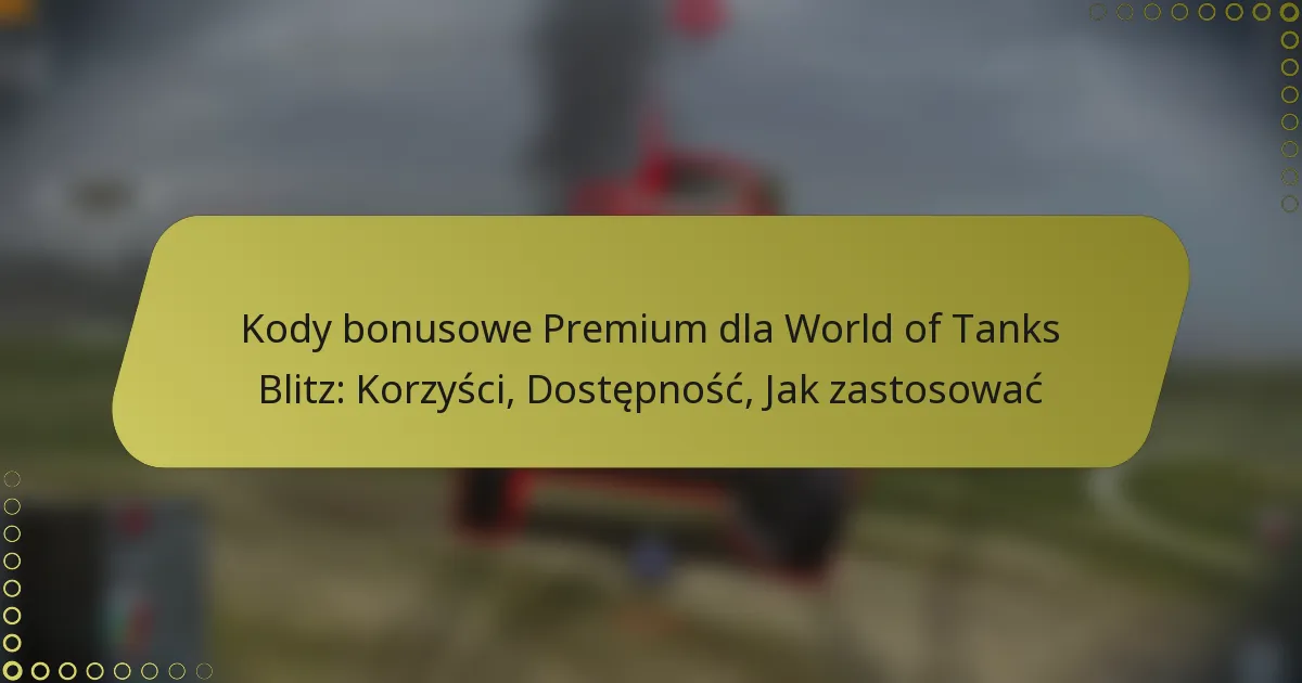 featured-image-kody-bonusowe-premium-dla-world-of-tanks-blitz-korzysci-dostepnosc-jak-zastosowac