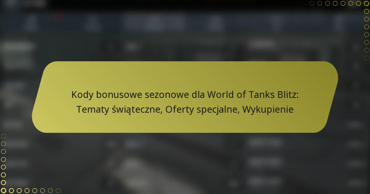 featured-image-kody-bonusowe-sezonowe-dla-world-of-tanks-blitz-tematy-swiateczne-oferty-specjalne-wykupienie