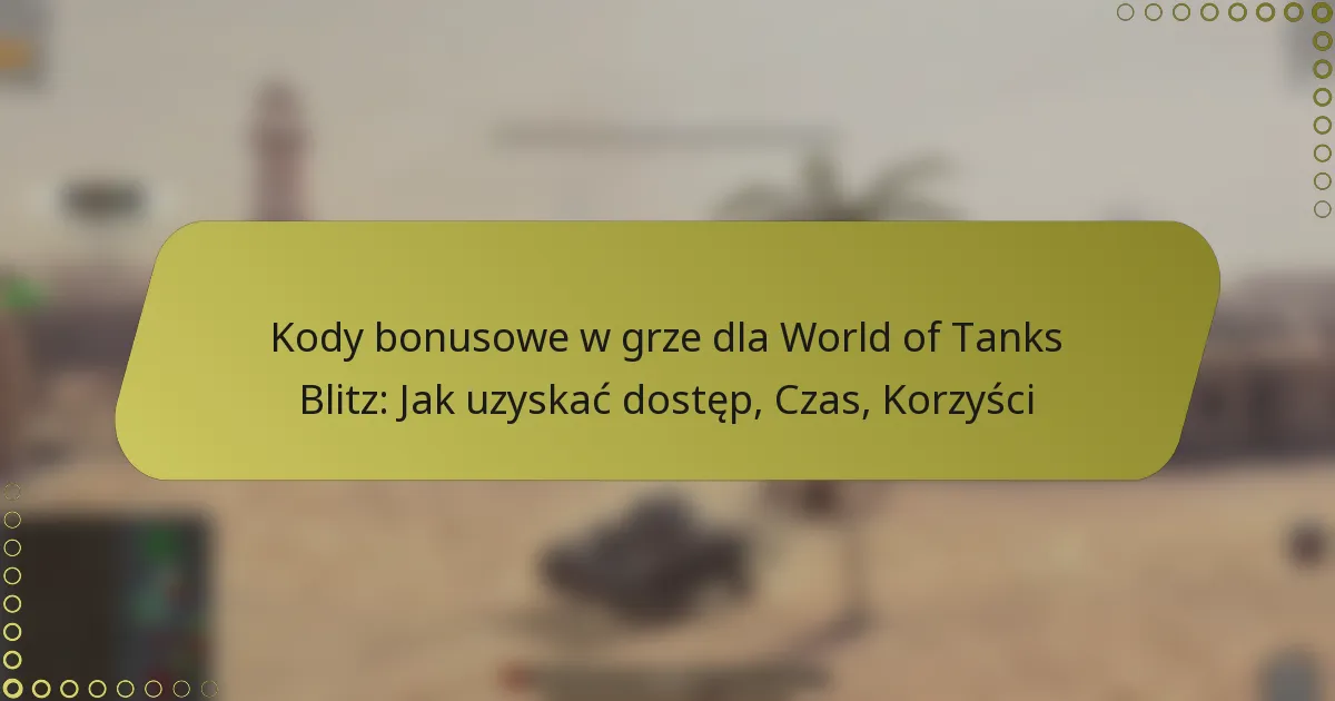 featured-image-kody-bonusowe-w-grze-dla-world-of-tanks-blitz-jak-uzyskac-dostep-czas-korzysci