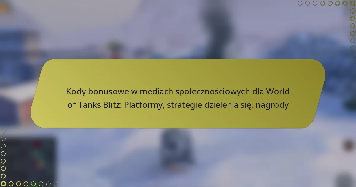featured-image-kody-bonusowe-w-mediach-spolecznosciowych-dla-world-of-tanks-blitz-platformy-strategie-dzielenia-sie-nagrody