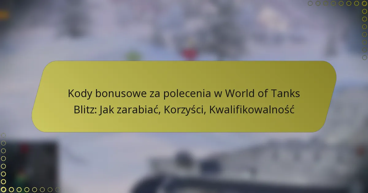 featured-image-kody-bonusowe-za-polecenia-w-world-of-tanks-blitz-jak-zarabiac-korzysci-kwalifikowalnosc