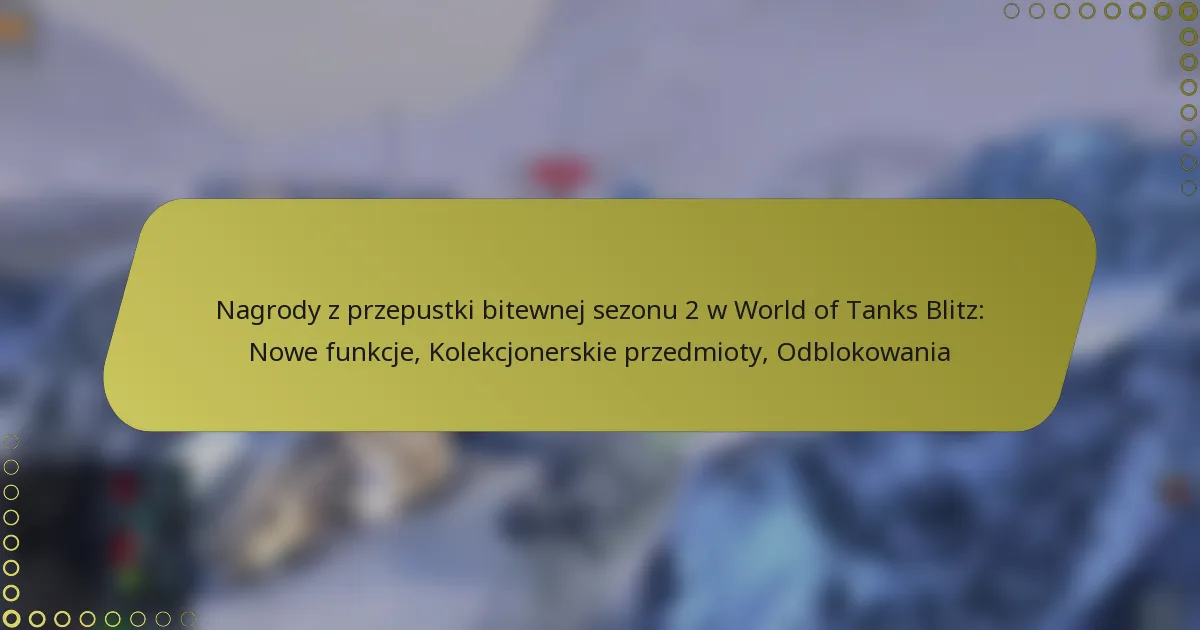 featured-image-nagrody-z-przepustki-bitewnej-sezonu-2-w-world-of-tanks-blitz-nowe-funkcje-kolekcjonerskie-przedmioty-odblokowania