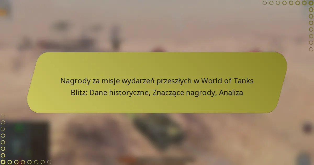 featured-image-nagrody-za-misje-wydarzen-przeszlych-w-world-of-tanks-blitz-dane-historyczne-znaczace-nagrody-analiza