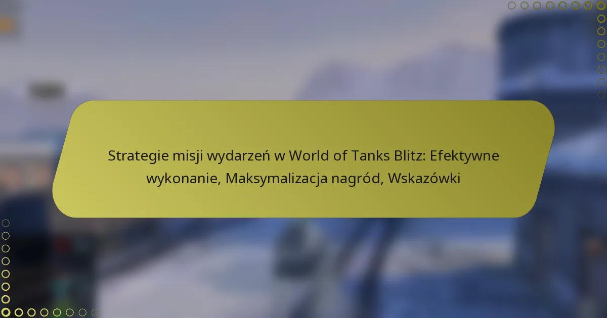 featured-image-strategie-misji-wydarzen-w-world-of-tanks-blitz-efektywne-wykonanie-maksymalizacja-nagrod-wskazowki
