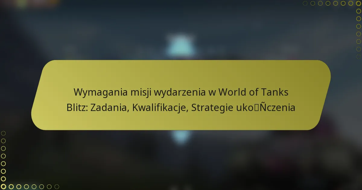 featured-image-wymagania-misji-wydarzenia-w-world-of-tanks-blitz-zadania-kwalifikacje-strategie-ukonczenia