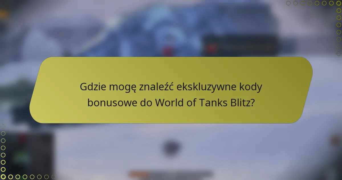 Gdzie mogę znaleźć ekskluzywne kody bonusowe do World of Tanks Blitz?