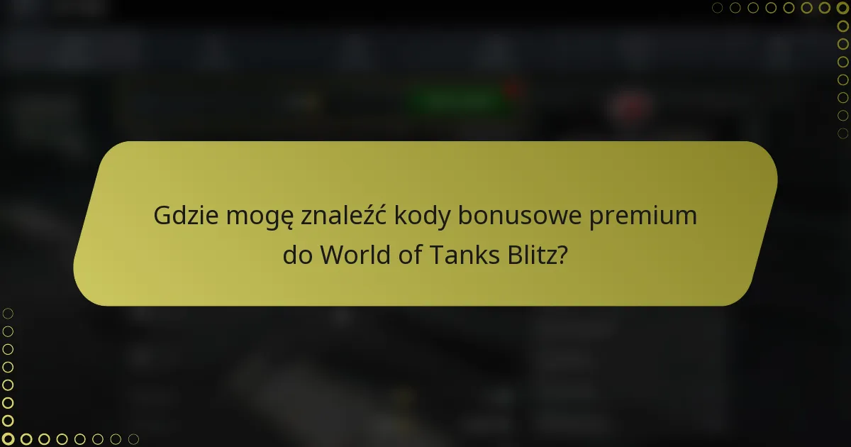 Gdzie mogę znaleźć kody bonusowe premium do World of Tanks Blitz?