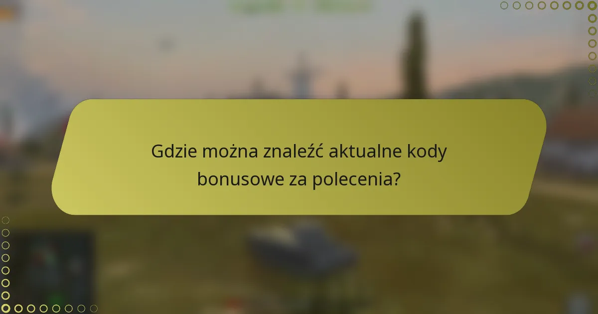 Gdzie można znaleźć aktualne kody bonusowe za polecenia?