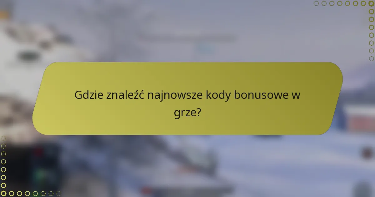 Gdzie znaleźć najnowsze kody bonusowe w grze?