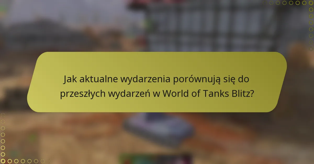 Jak aktualne wydarzenia porównują się do przeszłych wydarzeń w World of Tanks Blitz?