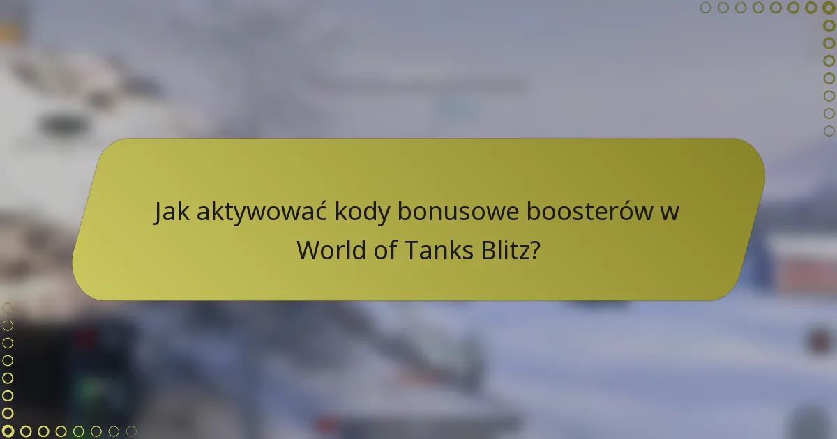 Jak aktywować kody bonusowe boosterów w World of Tanks Blitz?