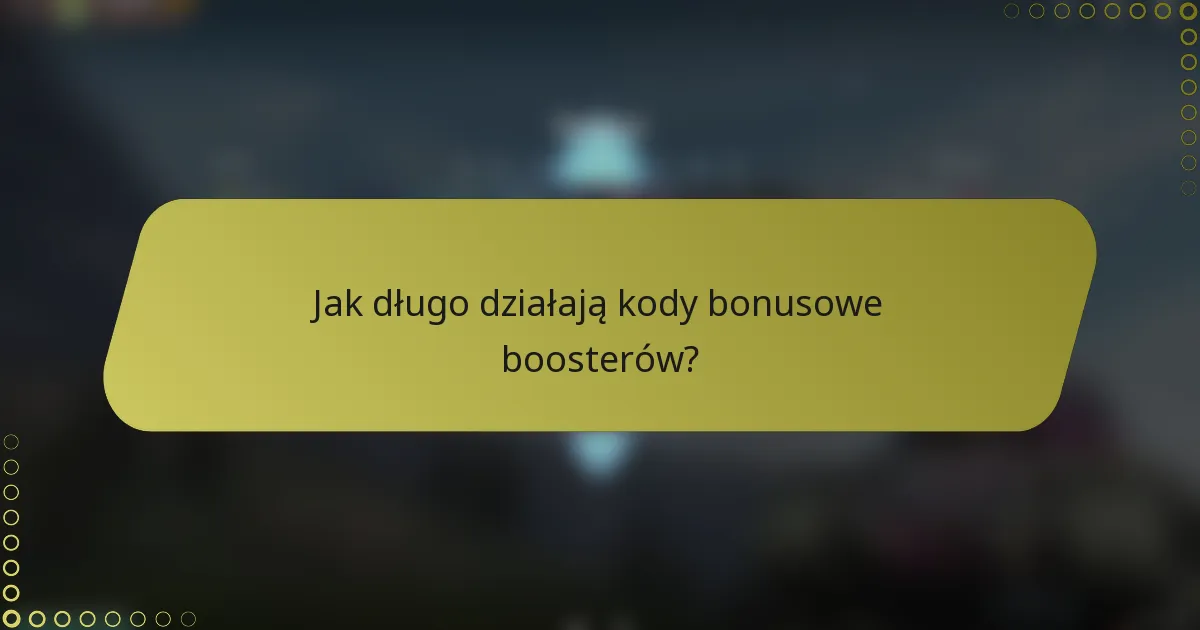 Jak długo działają kody bonusowe boosterów?