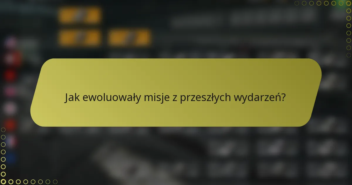 Jak ewoluowały misje z przeszłych wydarzeń?