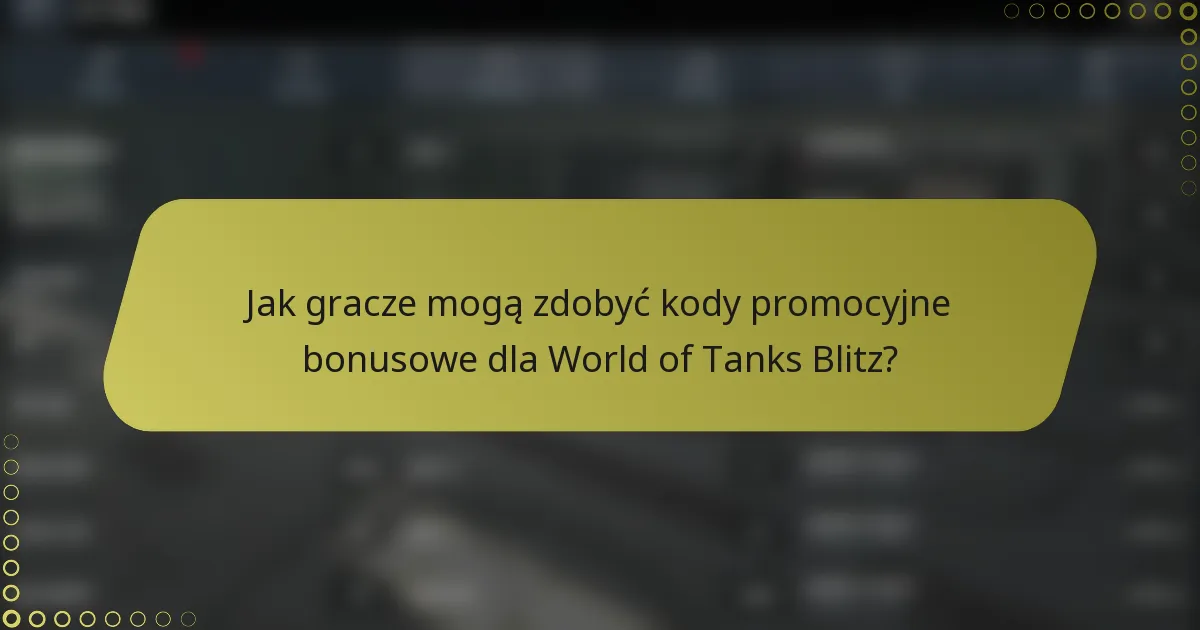 Jak gracze mogą zdobyć kody promocyjne bonusowe dla World of Tanks Blitz?