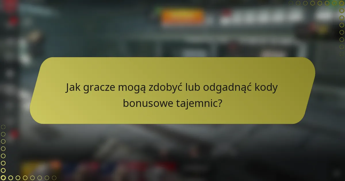 Jak gracze mogą zdobyć lub odgadnąć kody bonusowe tajemnic?