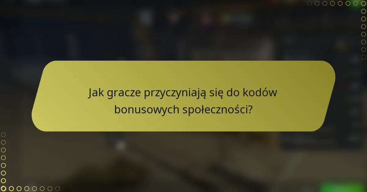 Jak gracze przyczyniają się do kodów bonusowych społeczności?