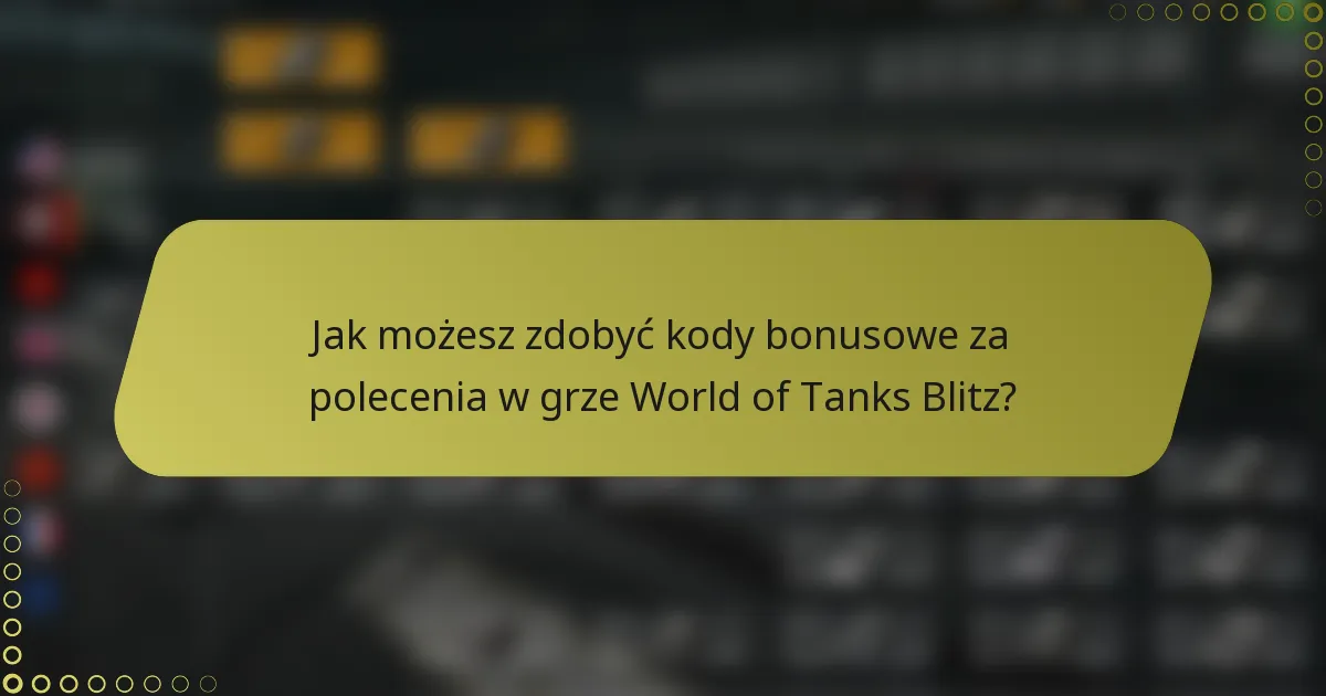 Jak możesz zdobyć kody bonusowe za polecenia w grze World of Tanks Blitz?