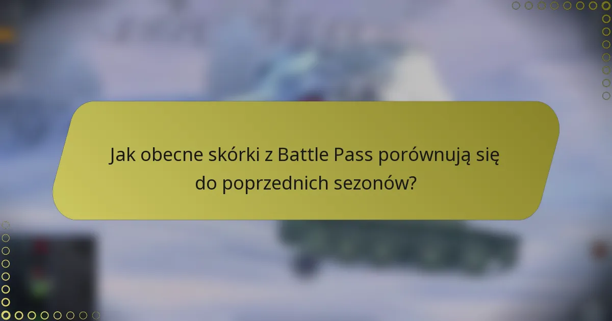 Jak obecne skórki z Battle Pass porównują się do poprzednich sezonów?
