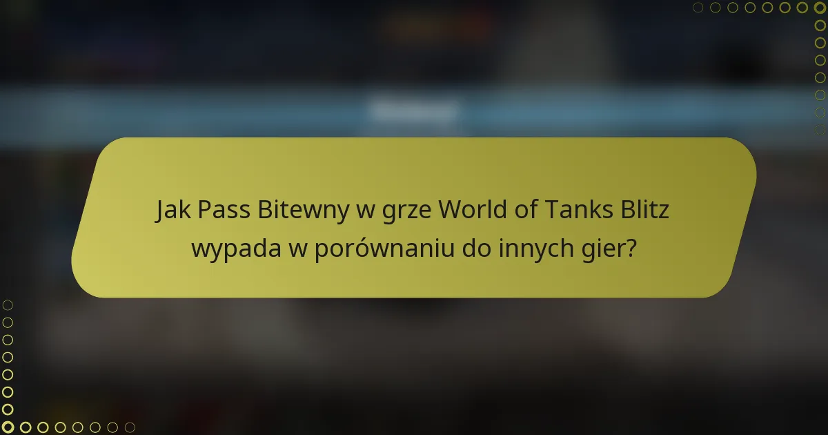 Jak Pass Bitewny w grze World of Tanks Blitz wypada w porównaniu do innych gier?