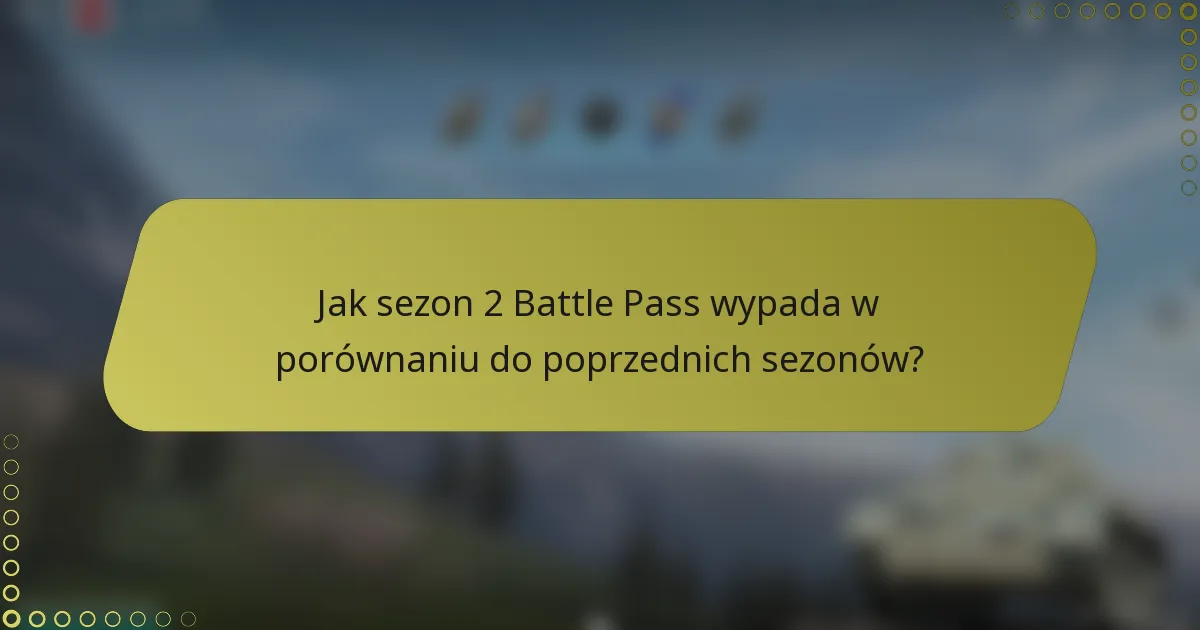 Jak sezon 2 Battle Pass wypada w porównaniu do poprzednich sezonów?