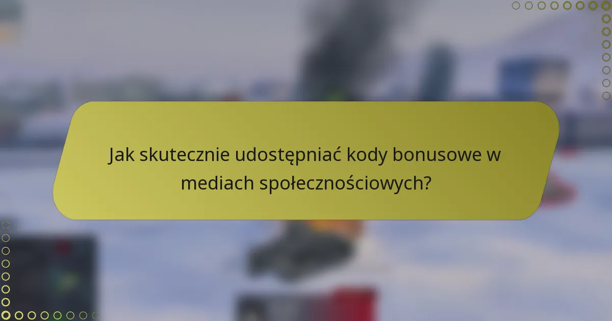 Jak skutecznie udostępniać kody bonusowe w mediach społecznościowych?