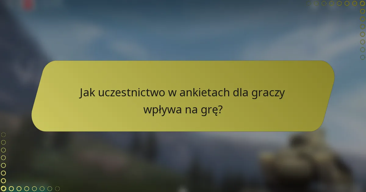 Jak uczestnictwo w ankietach dla graczy wpływa na grę?