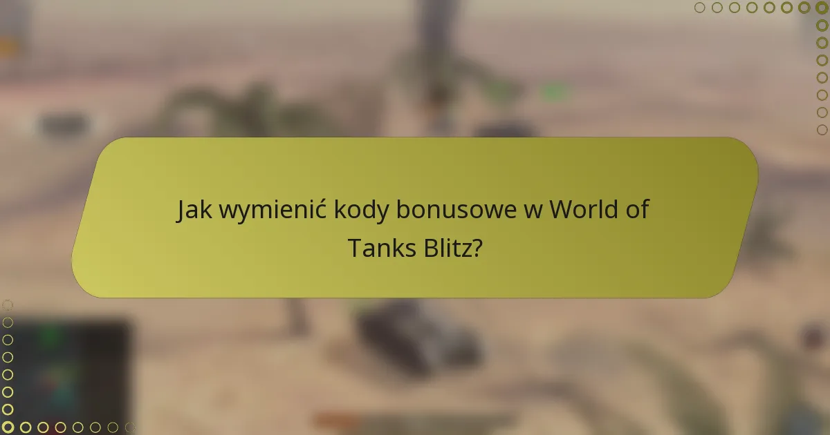 Jak wymienić kody bonusowe w World of Tanks Blitz?