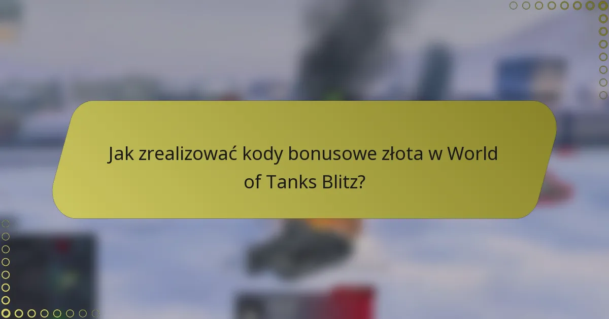 Jak zrealizować kody bonusowe złota w World of Tanks Blitz?