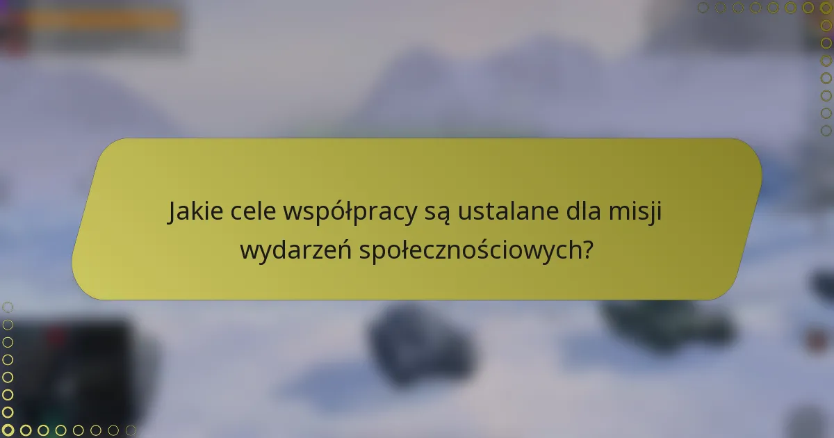 Jakie cele współpracy są ustalane dla misji wydarzeń społecznościowych?