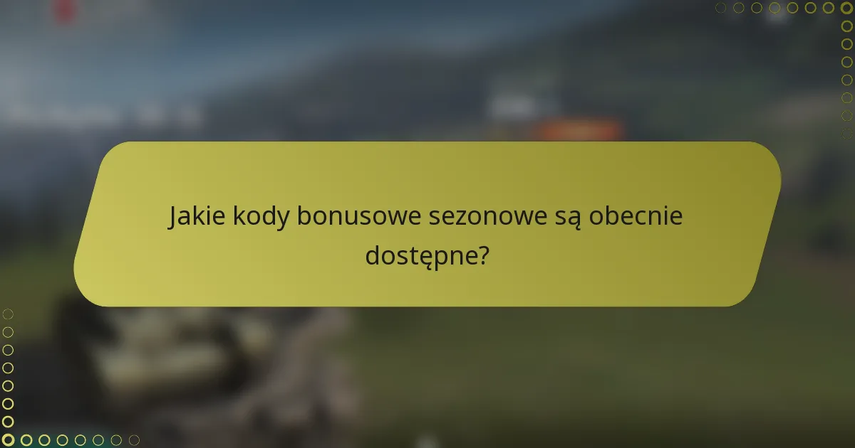 Jakie kody bonusowe sezonowe są obecnie dostępne?