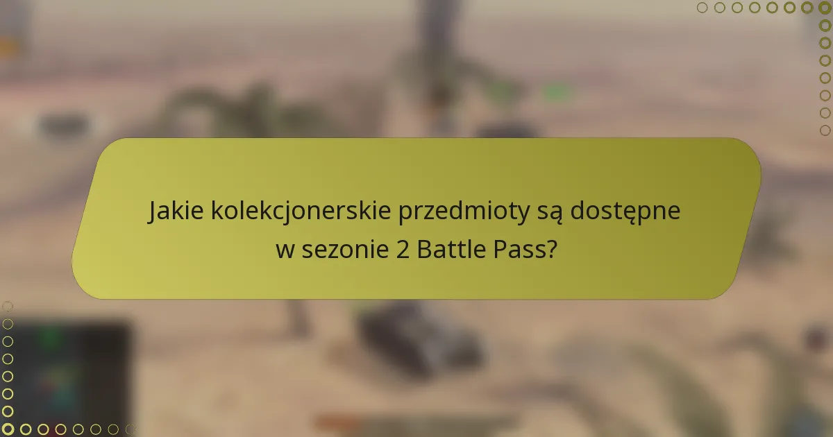 Jakie kolekcjonerskie przedmioty są dostępne w sezonie 2 Battle Pass?