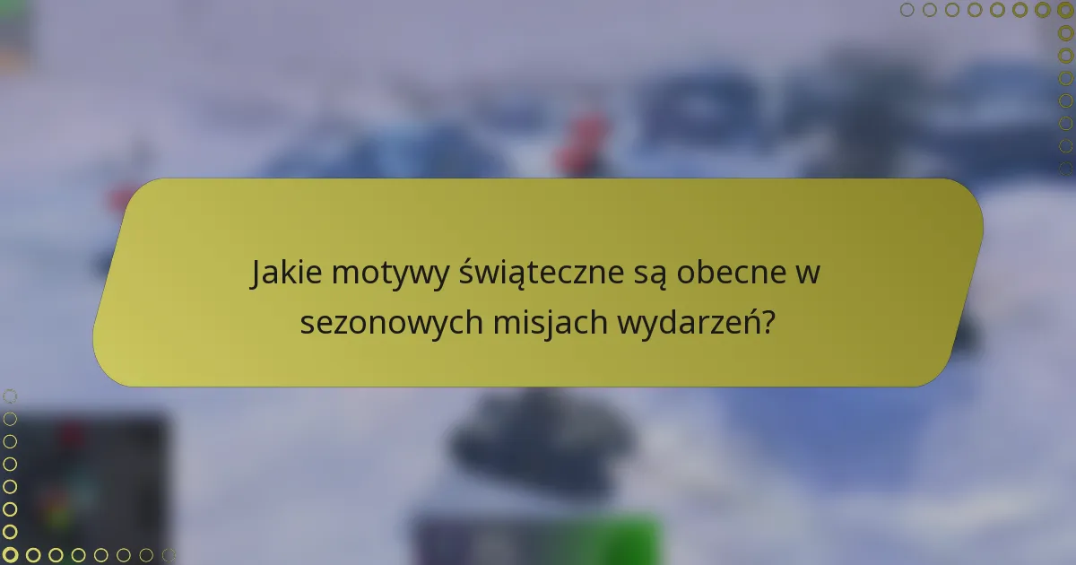 Jakie motywy świąteczne są obecne w sezonowych misjach wydarzeń?