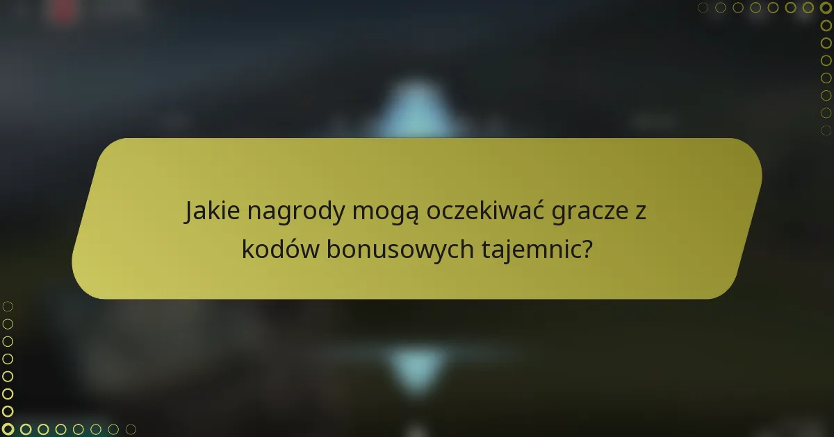 Jakie nagrody mogą oczekiwać gracze z kodów bonusowych tajemnic?