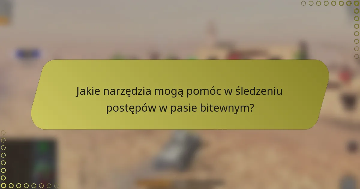 Jakie narzędzia mogą pomóc w śledzeniu postępów w pasie bitewnym?