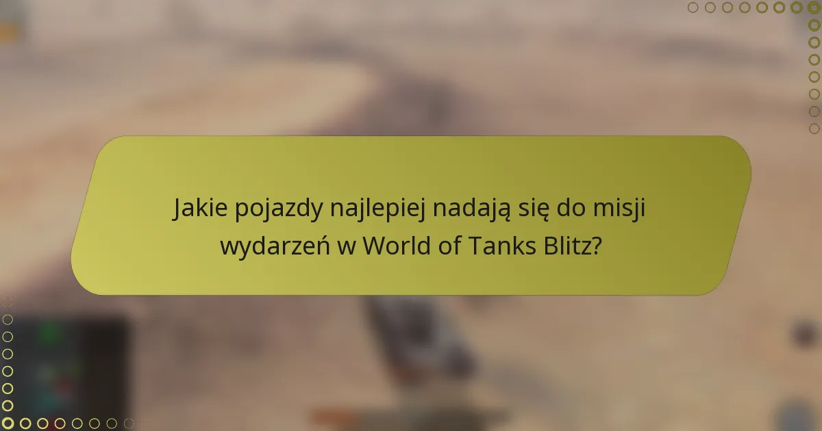 Jakie pojazdy najlepiej nadają się do misji wydarzeń w World of Tanks Blitz?