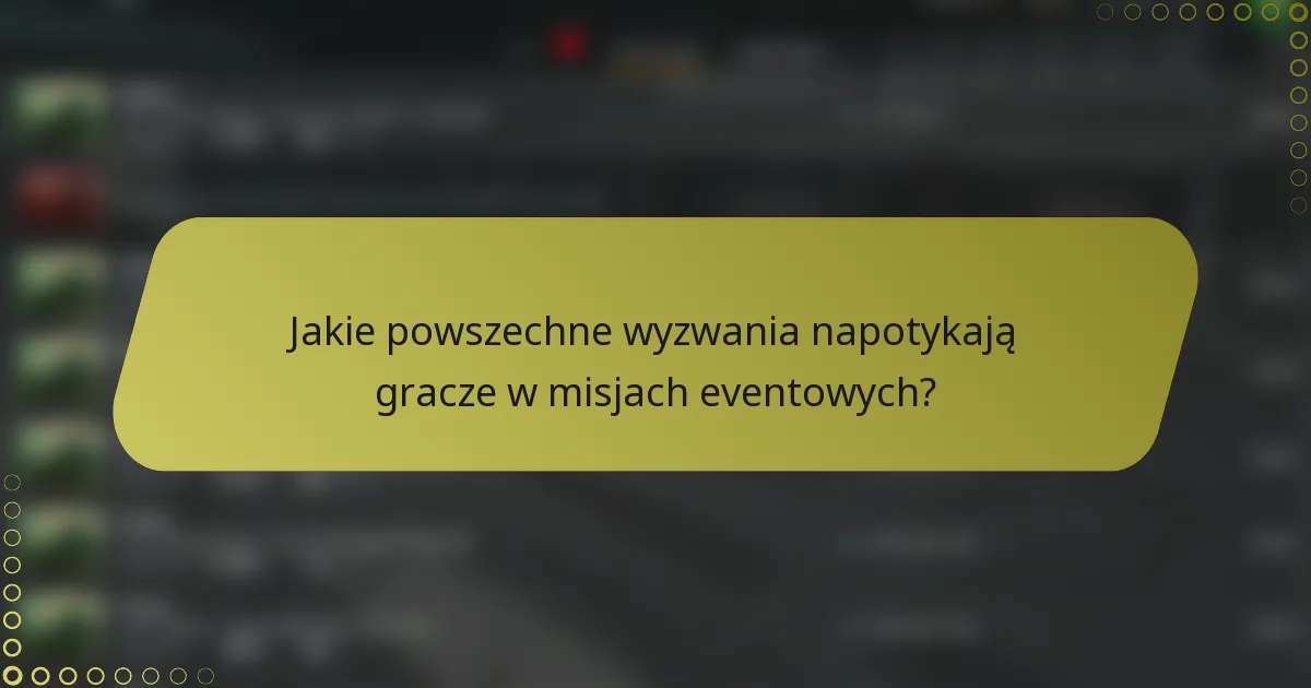 Jakie powszechne wyzwania napotykają gracze w misjach eventowych?
