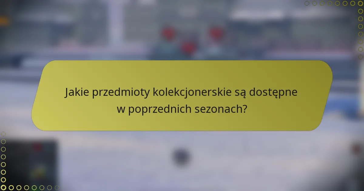 Jakie przedmioty kolekcjonerskie są dostępne w poprzednich sezonach?