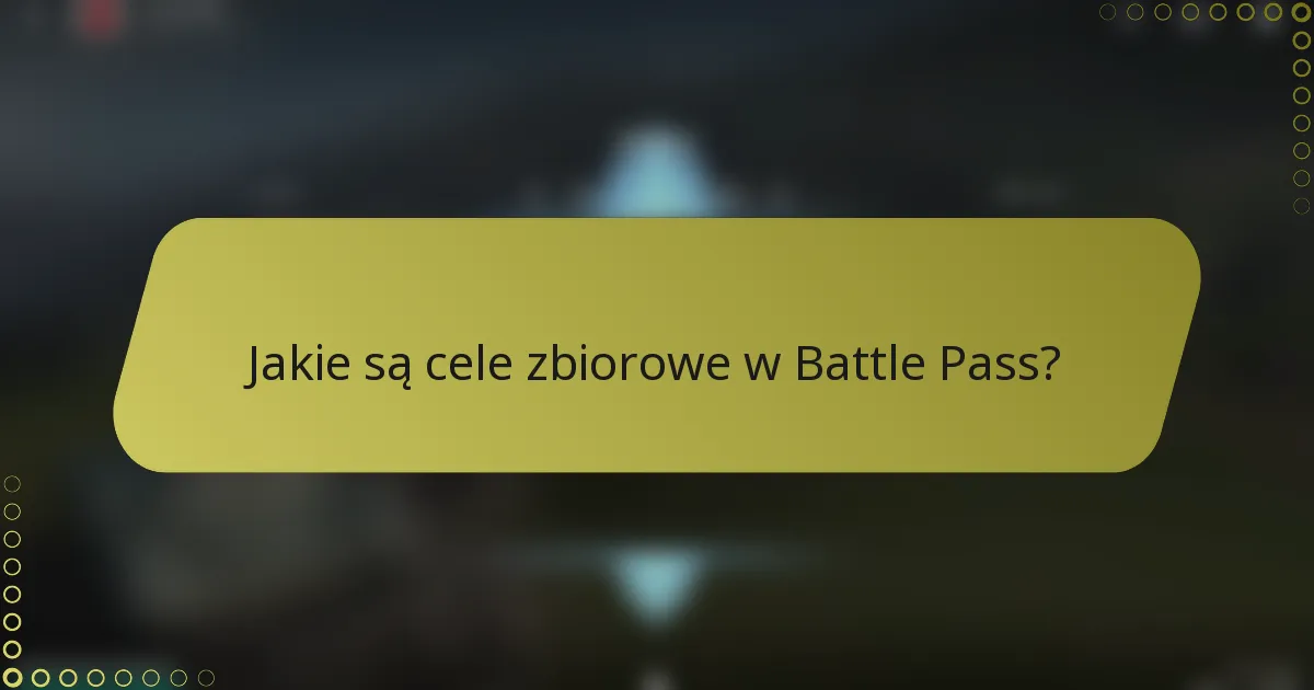 Jakie są cele zbiorowe w Battle Pass?