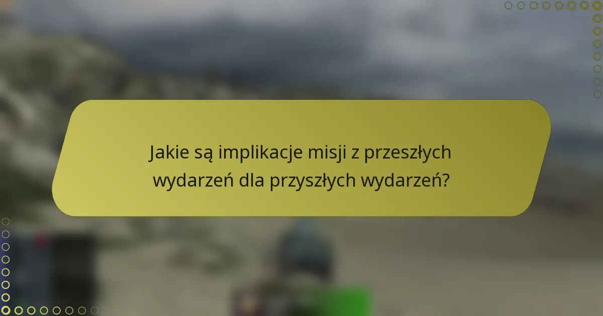 Jakie są implikacje misji z przeszłych wydarzeń dla przyszłych wydarzeń?