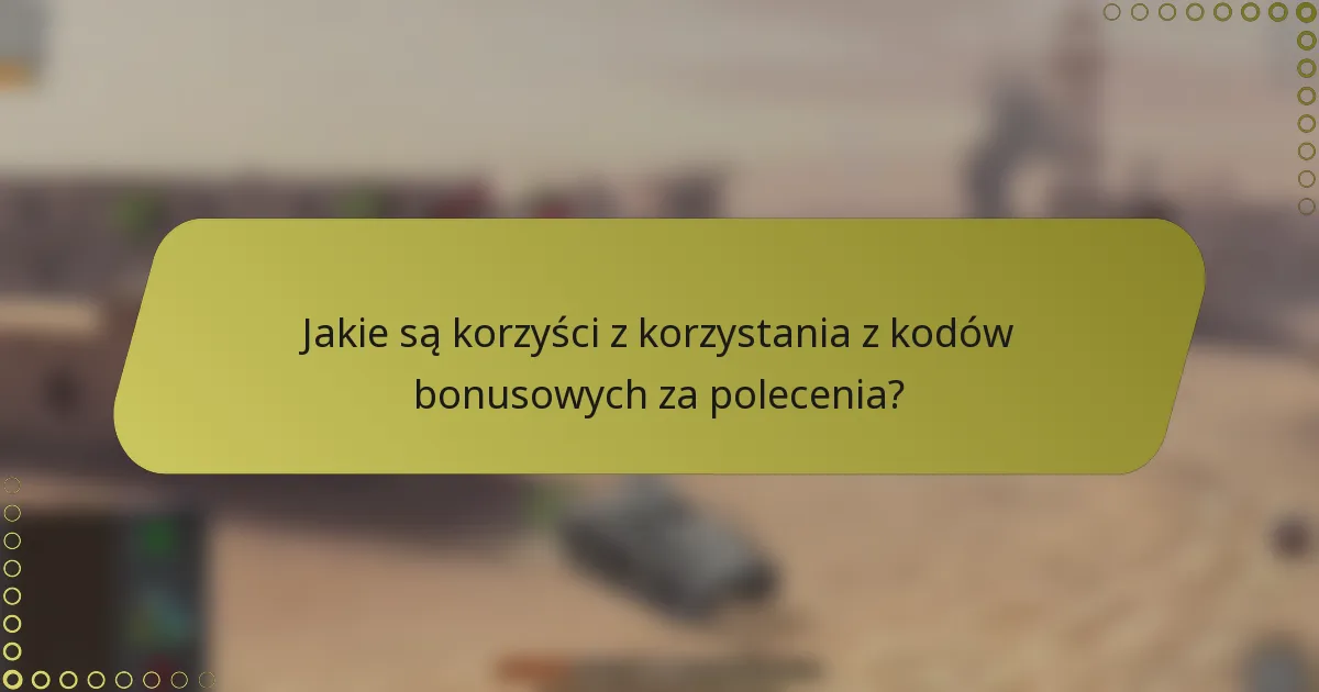 Jakie są korzyści z korzystania z kodów bonusowych za polecenia?