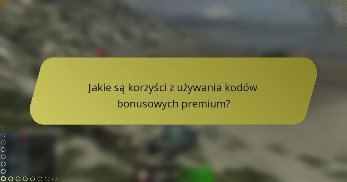 Jakie są korzyści z używania kodów bonusowych premium?