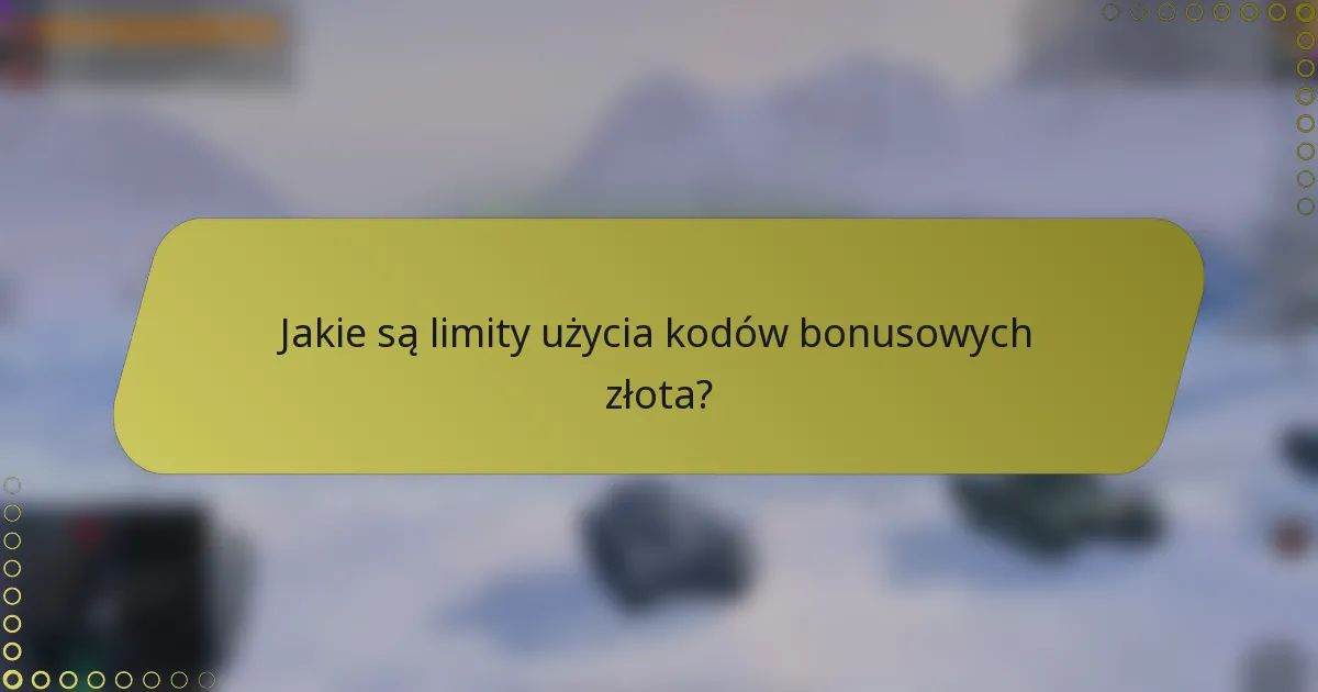 Jakie są limity użycia kodów bonusowych złota?