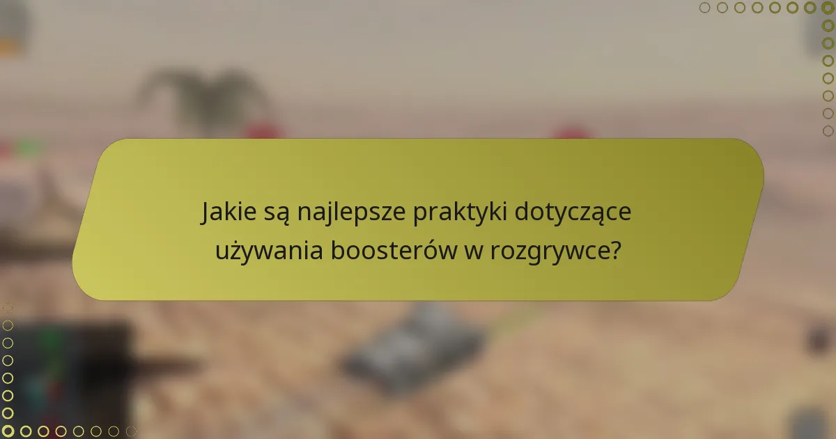 Jakie są najlepsze praktyki dotyczące używania boosterów w rozgrywce?
