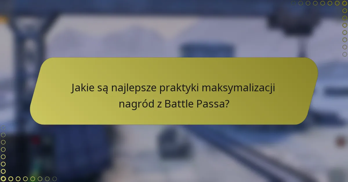 Jakie są najlepsze praktyki maksymalizacji nagród z Battle Passa?