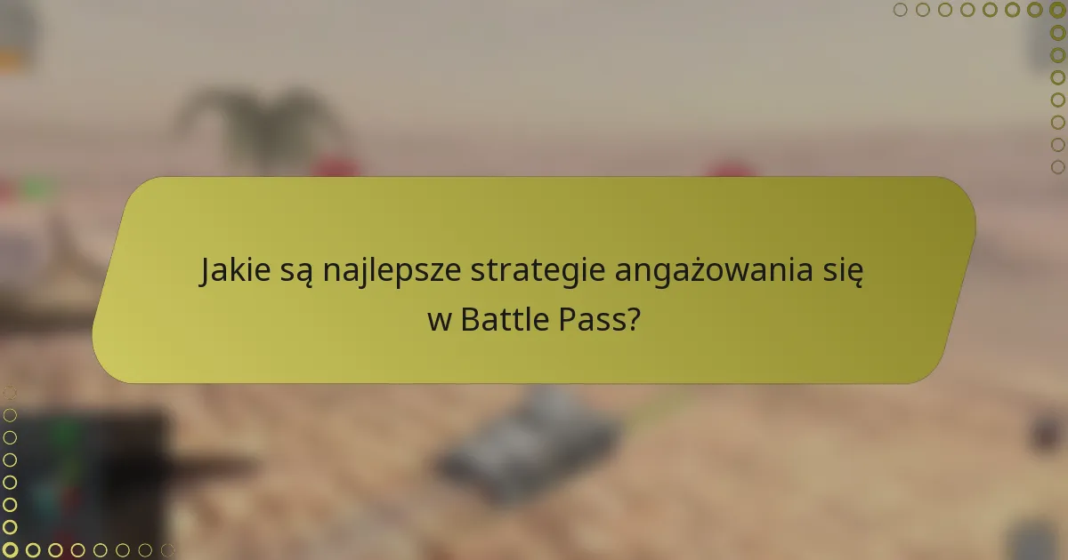 Jakie są najlepsze strategie angażowania się w Battle Pass?