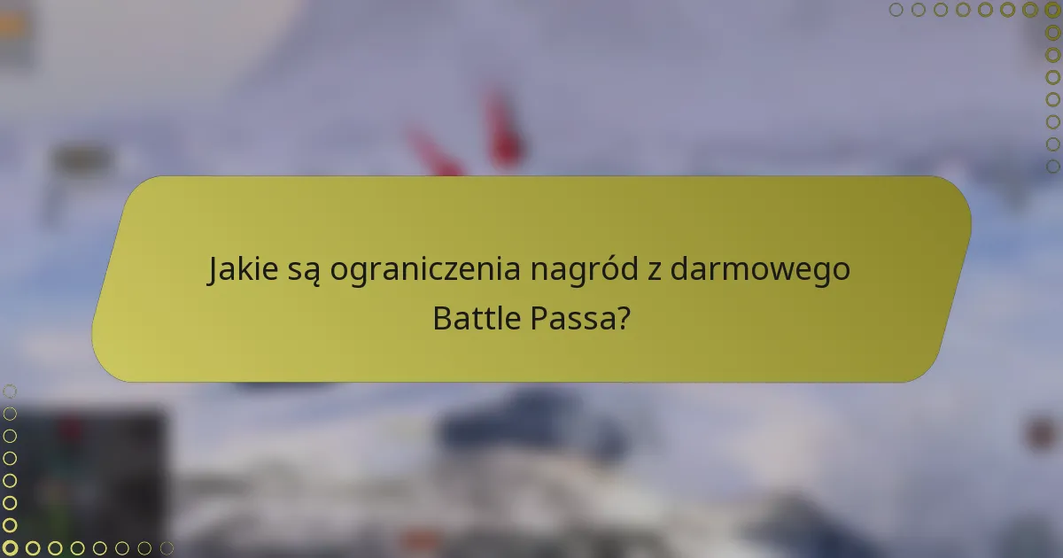 Jakie są ograniczenia nagród z darmowego Battle Passa?