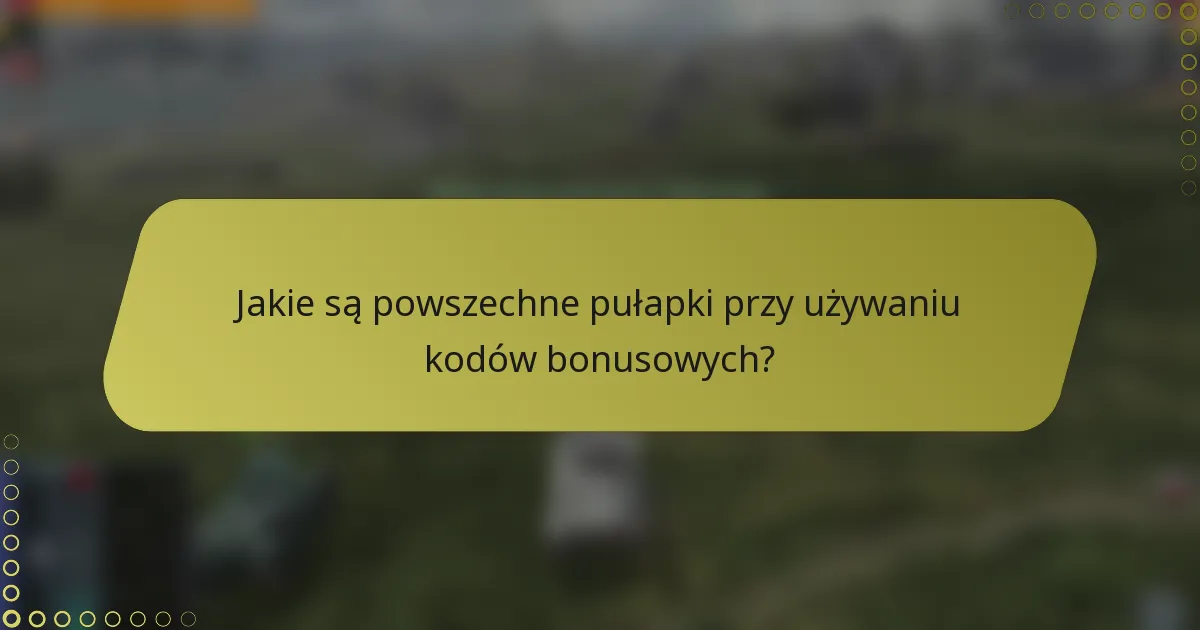 Jakie są powszechne pułapki przy używaniu kodów bonusowych?
