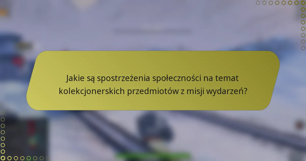 Jakie są spostrzeżenia społeczności na temat kolekcjonerskich przedmiotów z misji wydarzeń?