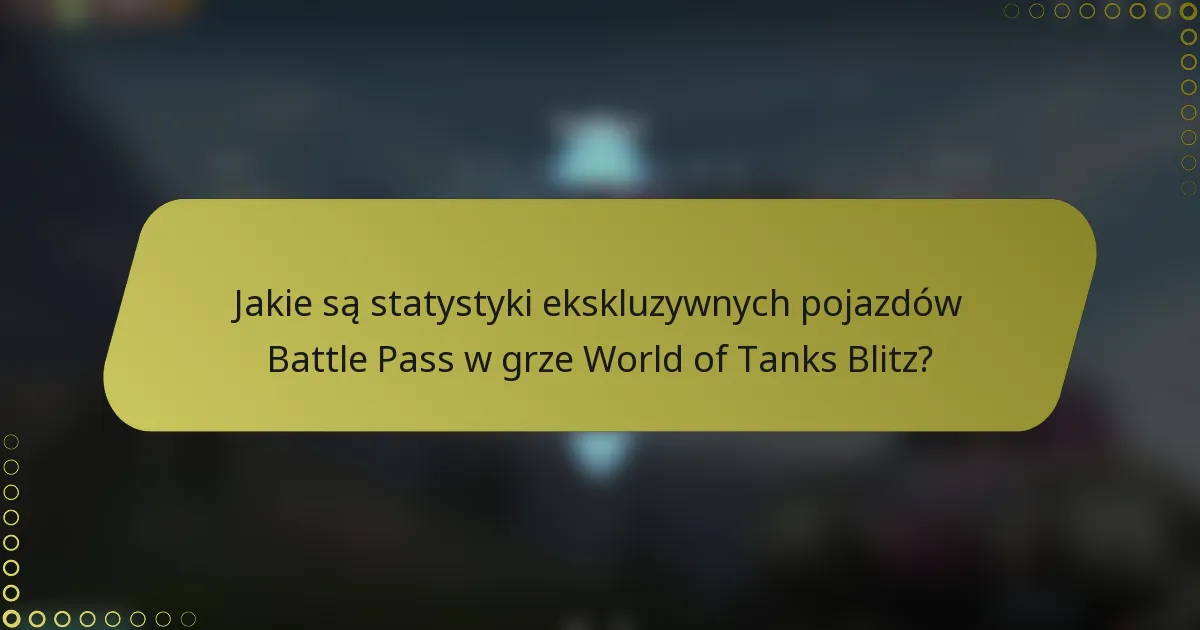 Jakie są statystyki ekskluzywnych pojazdów Battle Pass w grze World of Tanks Blitz?