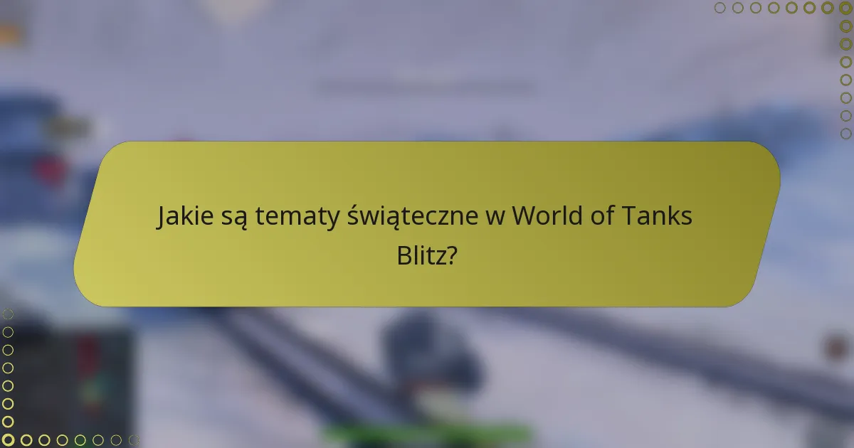 Jakie są tematy świąteczne w World of Tanks Blitz?